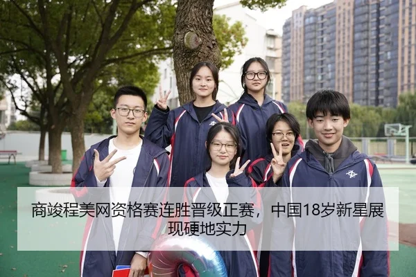 商竣程美网资格赛连胜晋级正赛，中国18岁新星展现硬地实力